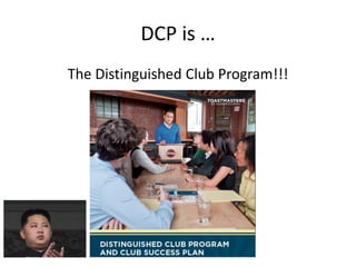 DCP is …
The Distinguished Club Program!!!
 