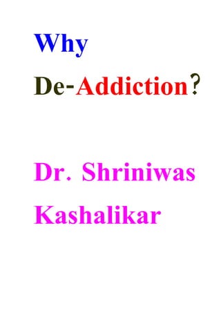 Why
De-Addiction?


Dr. Shriniwas
Kashalikar
 