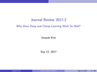 Journal Review 2017-2
Why Does Deep and Cheap Learning Work So Well?
Jinseob Kim
Sep 12, 2017
Jinseob Kim Journal Review 2017-2 Sep 12, 2017 1 / 38
 