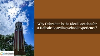 Why Dehradun is the Ideal Location for
a Holistic Boarding School Experience?
 