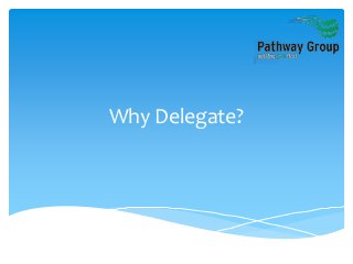 Why Delegate?
 