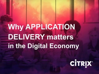 Why APPLICATION
in the Digital Economy
DELIVERY matters
 