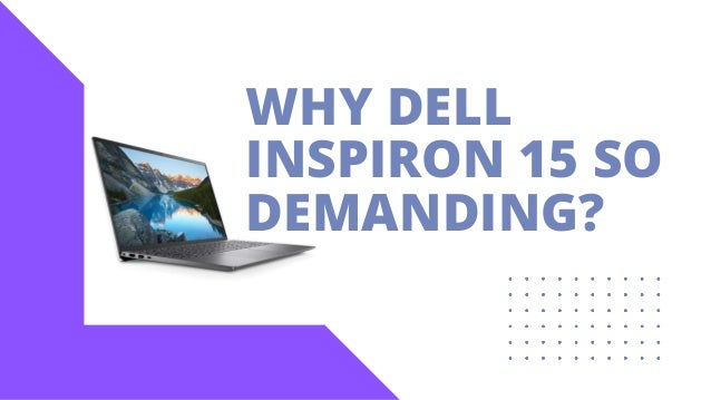 WHY DELL
INSPIRON 15 SO
DEMANDING?
 