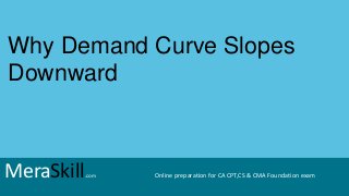 Why Demand Curve Slopes
Downward
MeraSkill.com Online preparation for CA CPT,CS & CMA Foundation exam
 