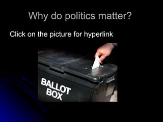 Why do politics matter?  ,[object Object]