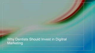 Why Dentists Should Invest in Digitral
Marketing
 