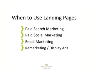 When to Use Landing Pages
Paid Search Marketing
Paid Social Marketing
Email Marketing
Remarketing / Display Ads
 