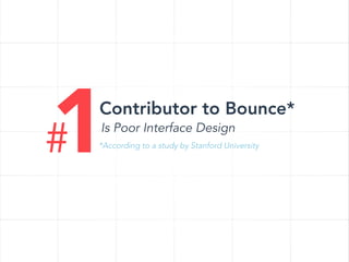 1

#

Contributor to Bounce*
Is Poor Interface Design

*According to a study by Stanford University

 