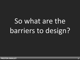 So what are thebarriers to design?25