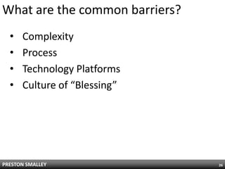 What are the common barriers?ComplexityProcessTechnology PlatformsCulture of “Blessing”26