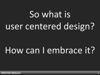 So what isuser centered design?How can I embrace it?8