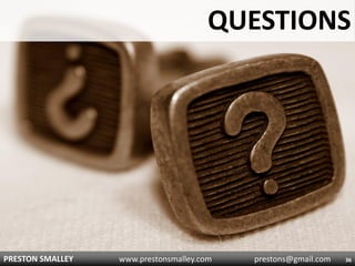 QUESTIONS




PRESTON SMALLEY   www.prestonsmalley.com   prestons@gmail.com   36
 