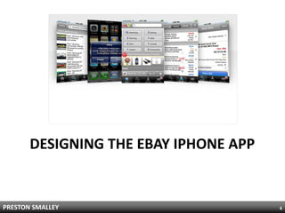 DESIGNING THE EBAY IPHONE APP


PRESTON SMALLEY                        6
 