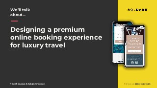 Follow us @boldarecomPaweł Capaja & Adam Chrobak
We’ll talk
about...
Designing a premium
online booking experience
for luxury travel
 