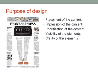 Purpose of design
• Placement of the content
• Impression of the content
• Prioritization of the content
• Visibility of the elements
• Clarity of the elements
 