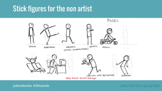 Stick figures for the non artist 
@alisonboncha #UXAustralia photo from: http://goo.gl/TjDyln 
 