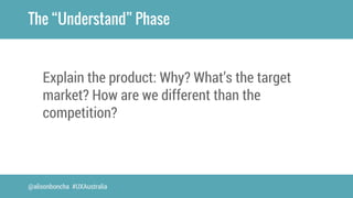 The “Understand” Phase 
Explain the product: Why? What’s the target 
market? How are we different than the 
competition? 
...