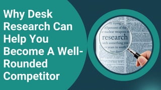 Why Desk
Research Can
Help You
Become A Well-
Rounded
Competitor
 