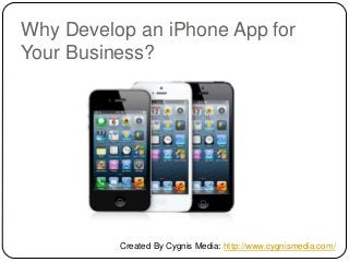 Why Develop an iPhone App for
Your Business?
Created By Cygnis Media: http://www.cygnismedia.com/
 