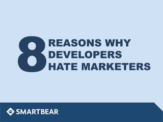 8

REASONS WHY
DEVELOPERS
HATE MARKETERS

 