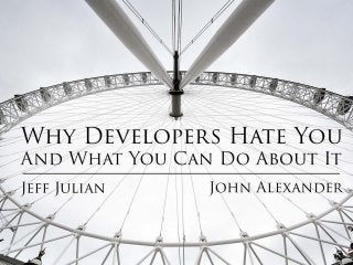 Why Developers Hate You And What You Can Do About It