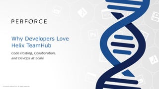 Why Developers Love
Helix TeamHub
Code Hosting, Collaboration,
and DevOps at Scale
 