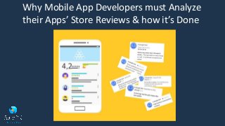 Why Mobile App Developers must Analyze
their Apps’ Store Reviews & how it’s Done
 