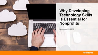 Why Developing
Technology Skills
is Essential for
Nonprofits
November 20, 2018
 