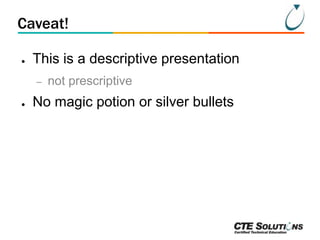 Caveat!
●

This is a descriptive presentation
–

●

not prescriptive

No magic potion or silver bullets

 
