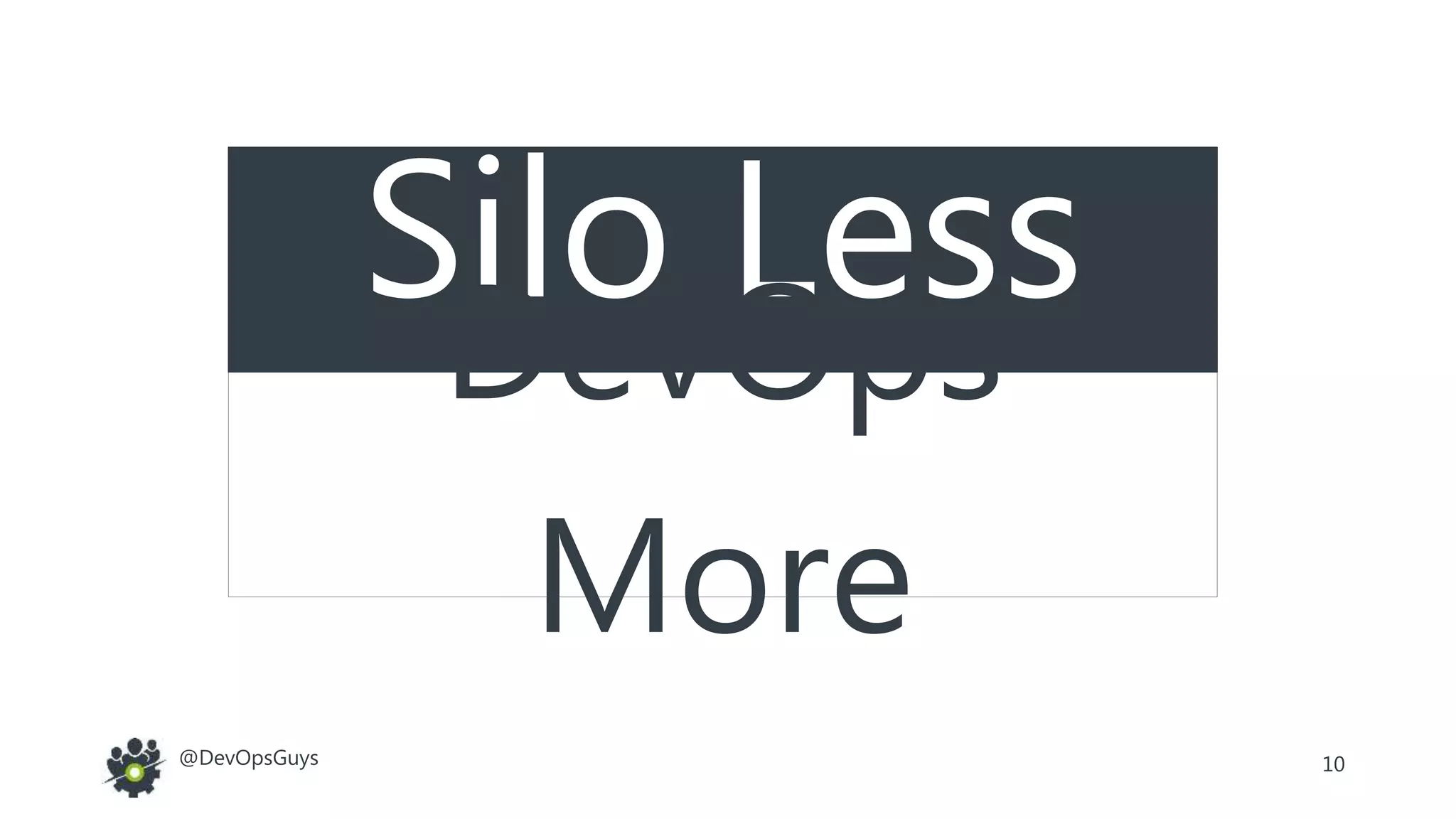 10@DevOpsGuys
Silo Less
DevOps
More
 