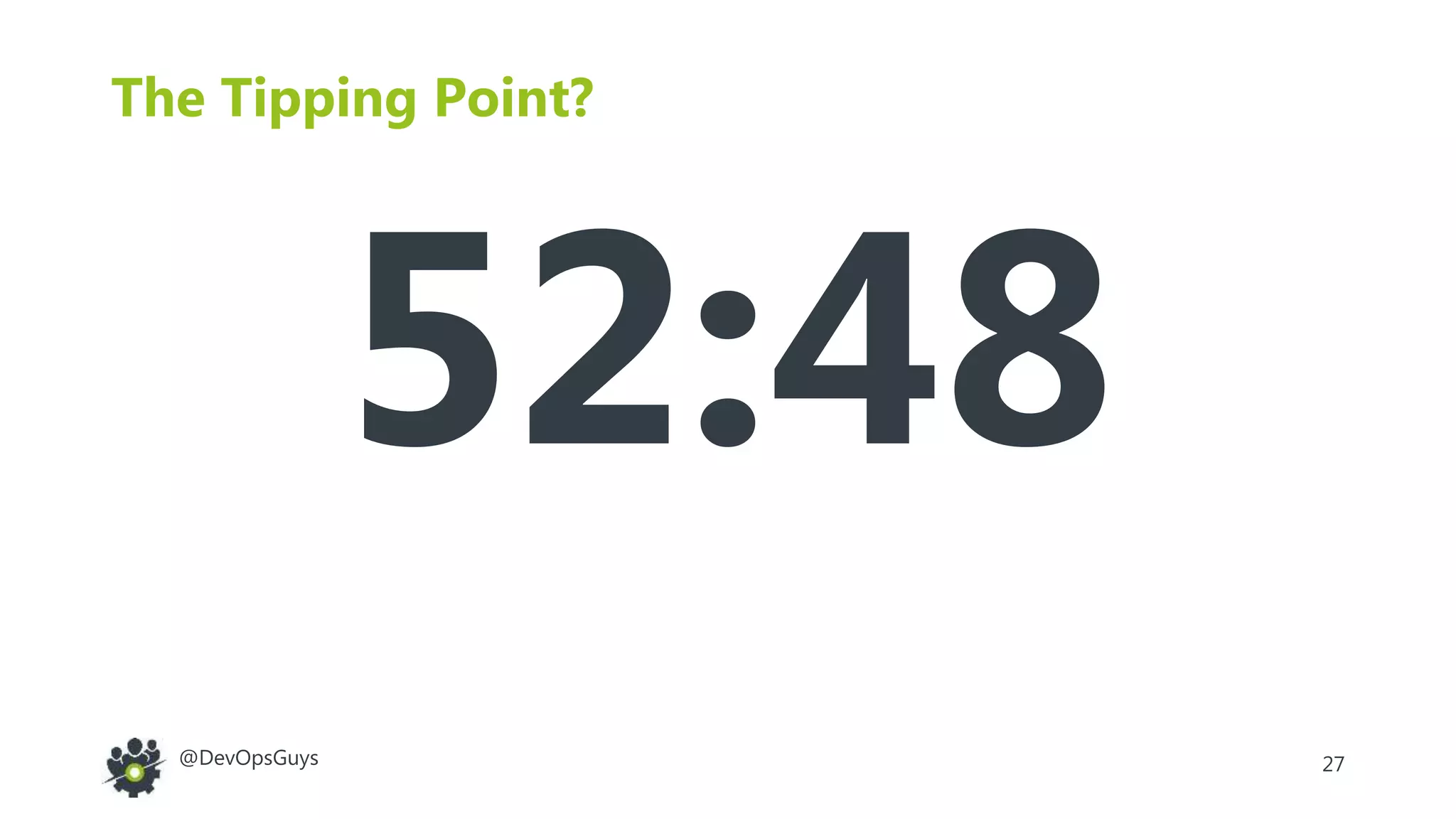 27@DevOpsGuys
The Tipping Point?
52:48
 