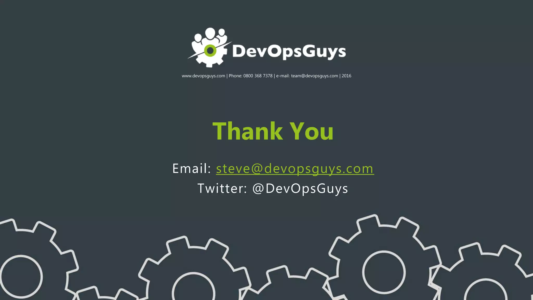 www.devopsguys.com | Phone: 0800 368 7378 | e-mail: team@devopsguys.com | 2016
Thank You
Email: steve@devopsguys.com
Twitter: @DevOpsGuys
 