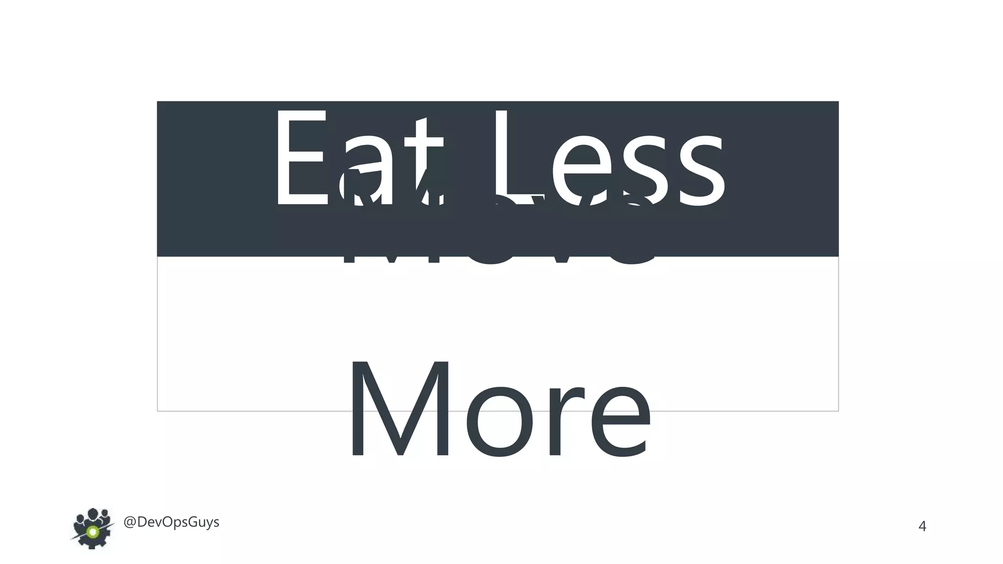 4@DevOpsGuys
Eat LessMove
More
 