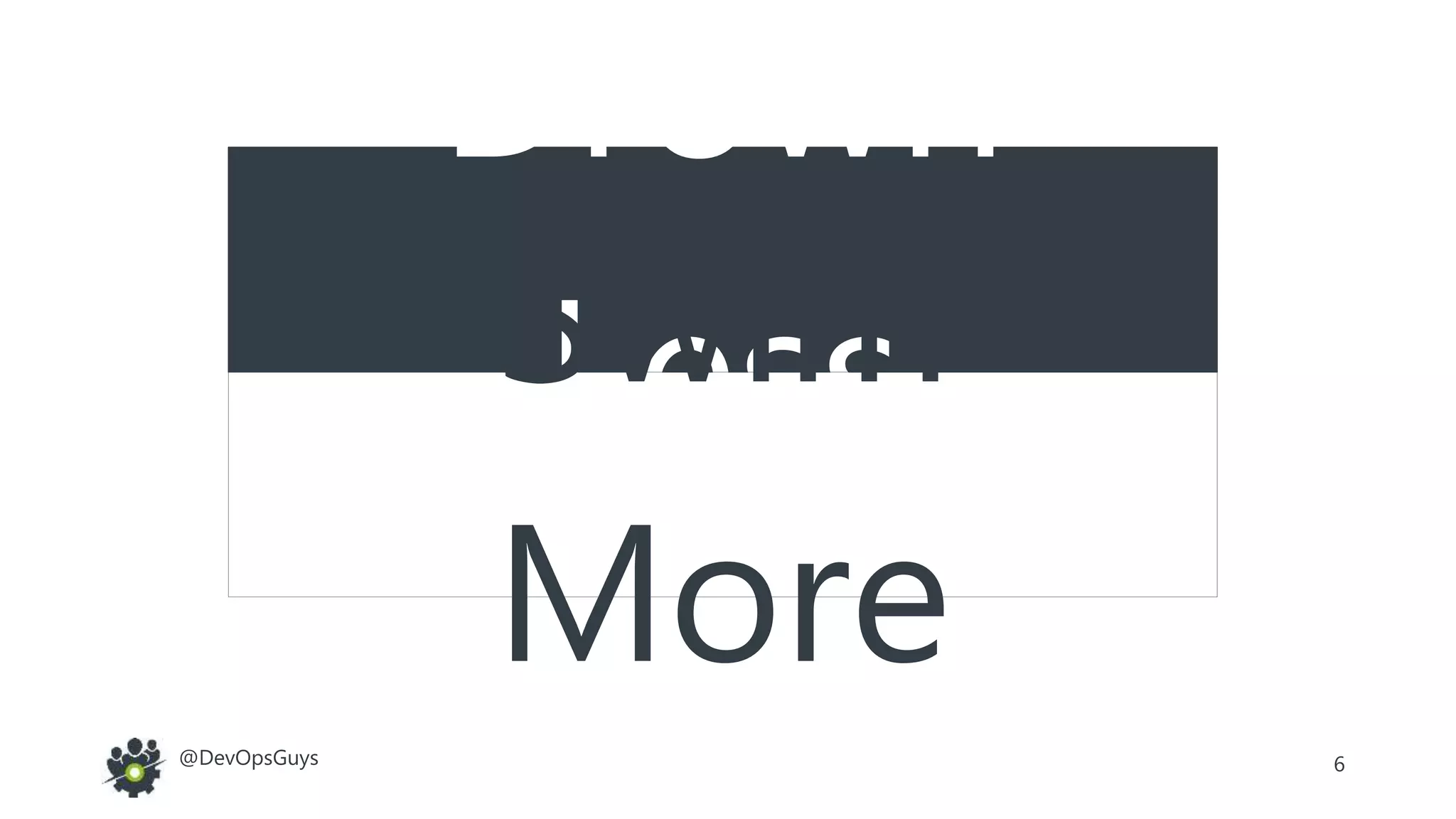 6@DevOpsGuys
Drown
LessSwim
More
 