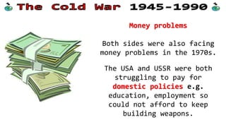 People in the east and
west were also scared of
nuclear war.
In the west the campaign
group CND (Campaign for
Nuclear Disarmament) was
strong. This led to
countries such as France
and the UK putting
pressure on the USA too.
 