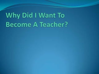 Why Did I Want To Become A Teacher? 
