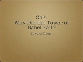 Ch7.
Why Did the Tower of
    Babel Fail?
      Edward Chiang




            1
 