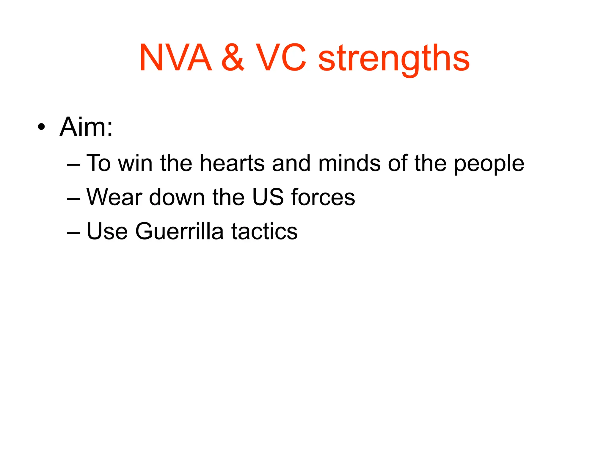 NVA & VC strengths
• Aim:
– To win the hearts and minds of the people
– Wear down the US forces
– Use Guerrilla tactics
 