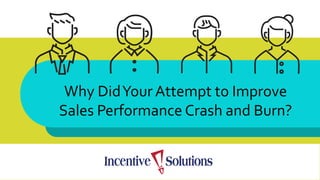 Why DidYour Attempt to Improve
Sales Performance Crash and Burn?
 