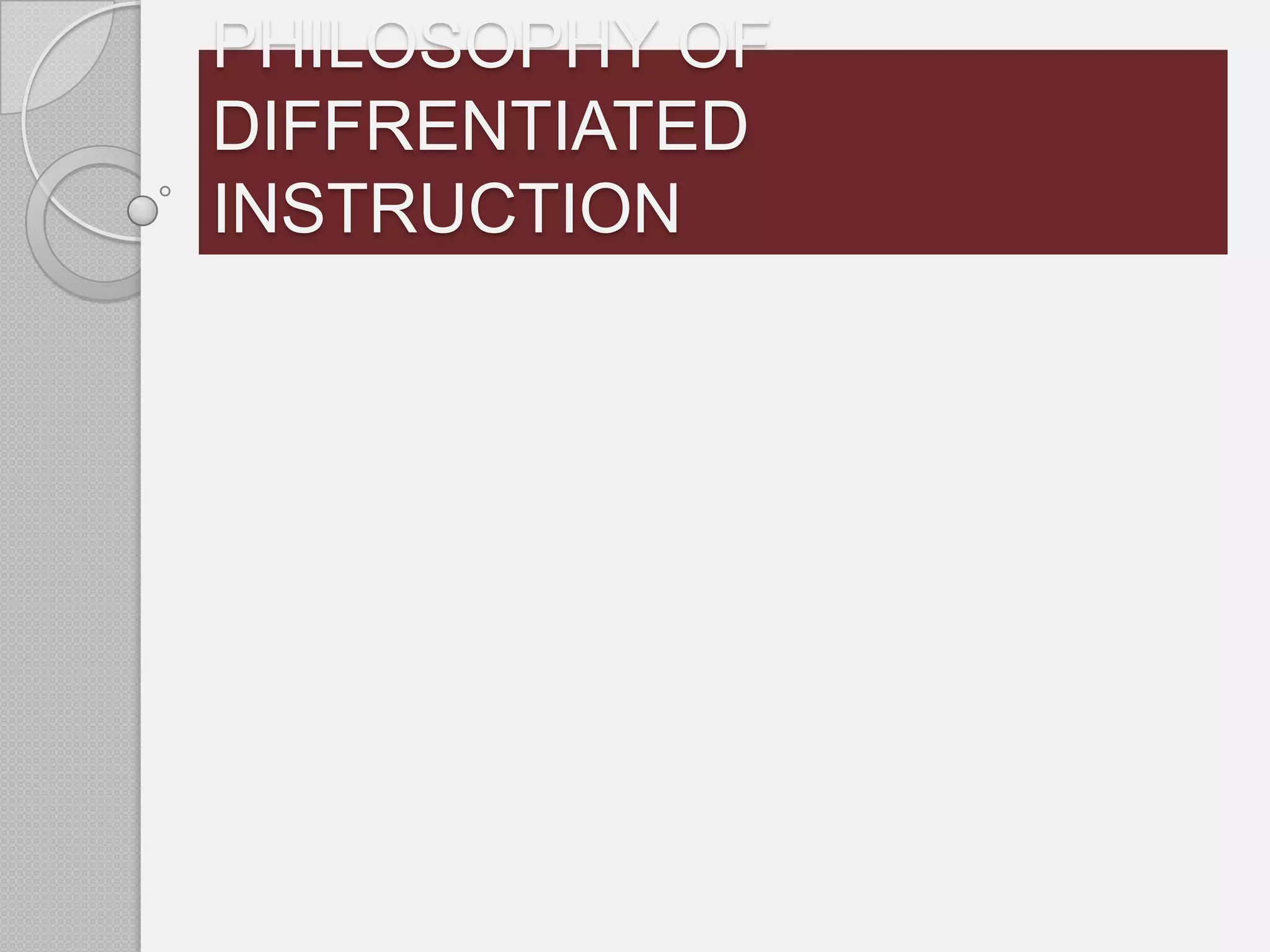 PHILOSOPHY OF
DIFFRENTIATED
INSTRUCTION
 