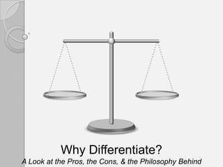 Why Differentiate?
A Look at the Pros, the Cons, & the Philosophy Behind
 