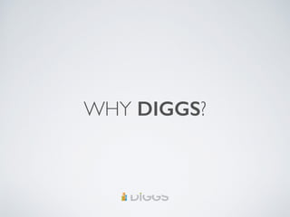 WHY DIGGS?