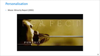 Personalisation	
  
• Movie:	
  Minority	
  Report	
  (2002)

15

 
