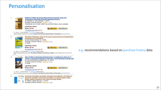 Personalisation

e.g.	
  recommendations	
  based	
  on	
  purchase	
  history	
  data

17

 