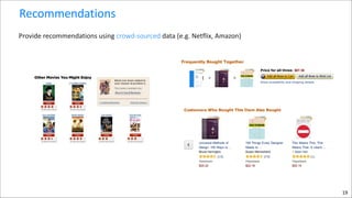 Recommendations
Provide	
  recommendations	
  using	
  crowd-­‐sourced	
  data	
  (e.g.	
  Netflix,	
  Amazon)

19

 