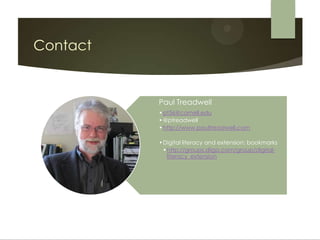 Contact


          Paul Treadwell
          •pt36@cornell.edu
          •@ptreadwell
          •http://www.paultreadwell.com

          •Digital literacy and extension: bookmarks
           •http://groups.diigo.com/group/digital-
            literacy_extension
 