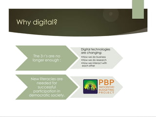 Why digital?


                         Digital technologies
                         are changing:
     The 3 r’s are no    •How we do business
    longer enough :      •How we do research
                         •How we interact with
                          each other




    New literacies are
      needed for
       successful
     participation in
   democratic society.
 