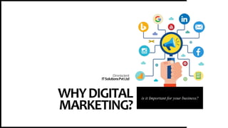 Omniscient
ITSolutionsPvtLtd
WHYDIGITAL
MARKETING?
is it Important for your business?
 