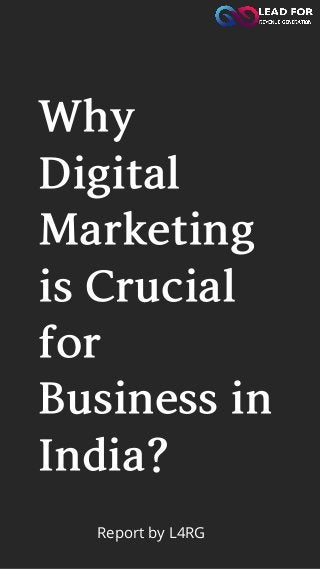 Why
Digital
Marketing
isCrucial
for
Businessin
India?
Report by L4RG
 