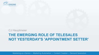 THE EMERGING ROLE OF TELESALES
NOT YESTERDAY'S 'APPOINTMENT SETTER’
CJ Hauptmeier
 